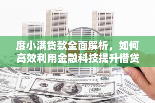 青川度小满贷款全面解析，如何高效利用金融科技提升借贷体验