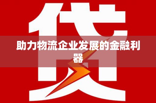 青川助力物流企业发展的金融利器
