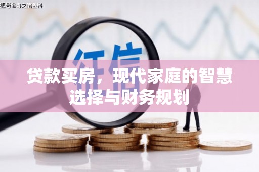 青川贷款买房，现代家庭的智慧选择与财务规划