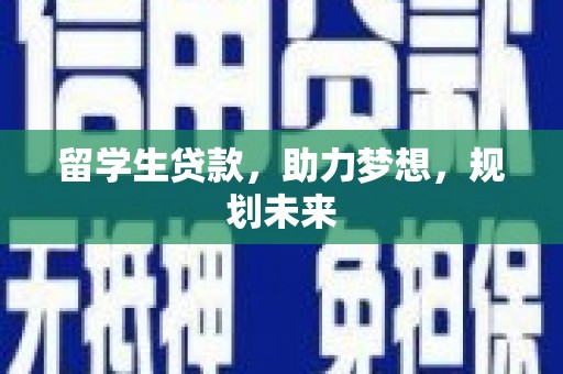 青川留学生贷款，助力梦想，规划未来