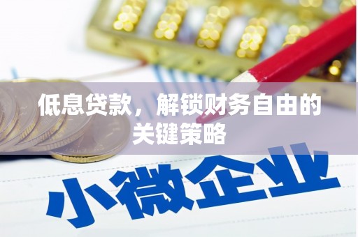 青川低息贷款，解锁财务自由的关键策略