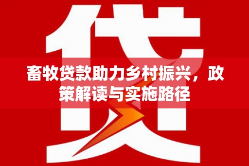 青川畜牧贷款助力乡村振兴，政策解读与实施路径