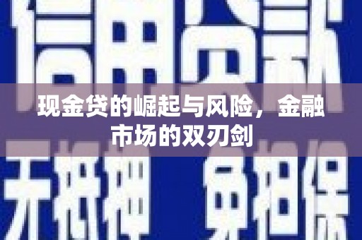 青川现金贷的崛起与风险，金融市场的双刃剑