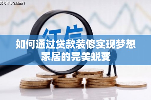 青川如何通过贷款装修实现梦想家居的完美蜕变