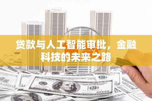 青川贷款与人工智能审批，金融科技的未来之路