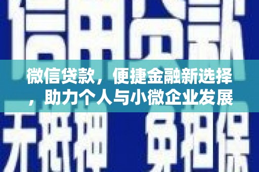 青川微信贷款，便捷金融新选择，助力个人与小微企业发展