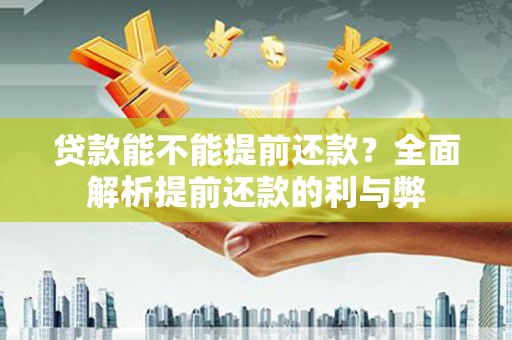 青川贷款能不能提前还款？全面解析提前还款的利与弊
