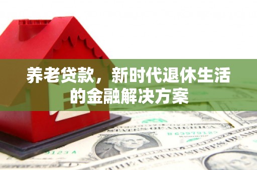 青川养老贷款，新时代退休生活的金融解决方案