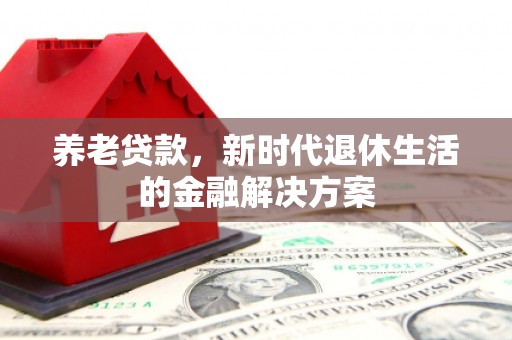 青川养老贷款，新时代退休生活的金融解决方案