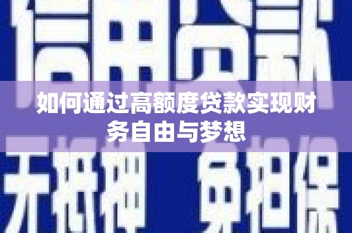 青川如何通过高额度贷款实现财务自由与梦想
