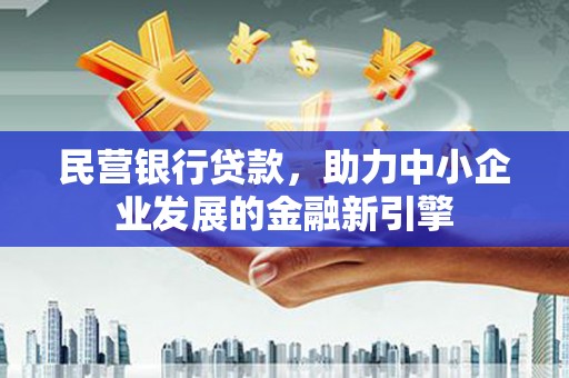 青川民营银行贷款，助力中小企业发展的金融新引擎