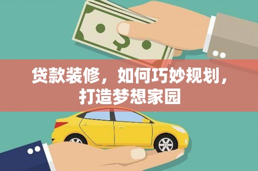 青川贷款装修，如何巧妙规划，打造梦想家园