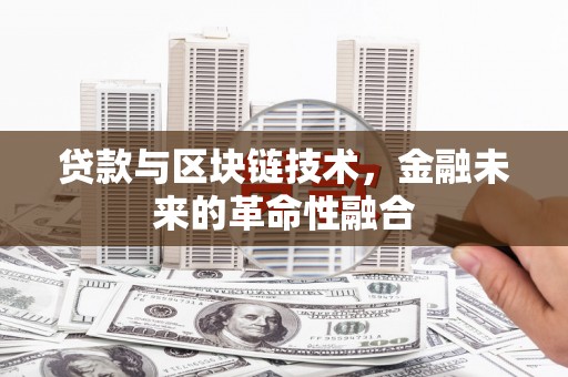 青川贷款与区块链技术，金融未来的革命性融合