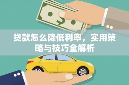 青川贷款怎么降低利率，实用策略与技巧全解析