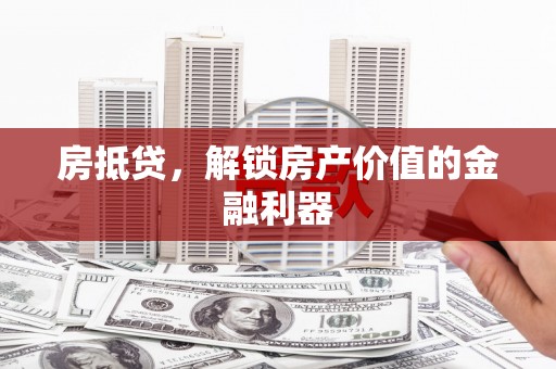 青川房抵贷，解锁房产价值的金融利器