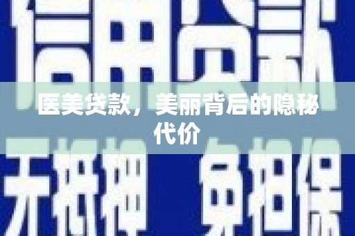 青川医美贷款，美丽背后的隐秘代价